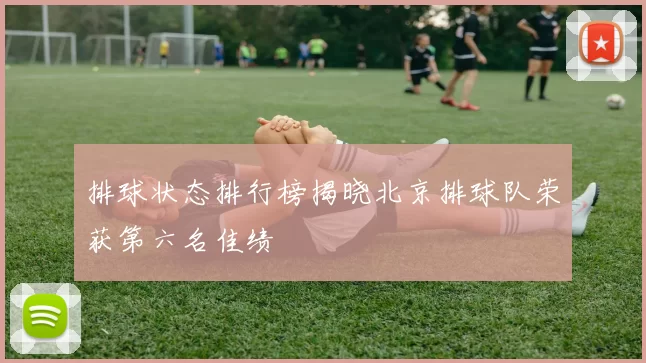 排球状态排行榜揭晓北京排球队荣获第六名佳绩