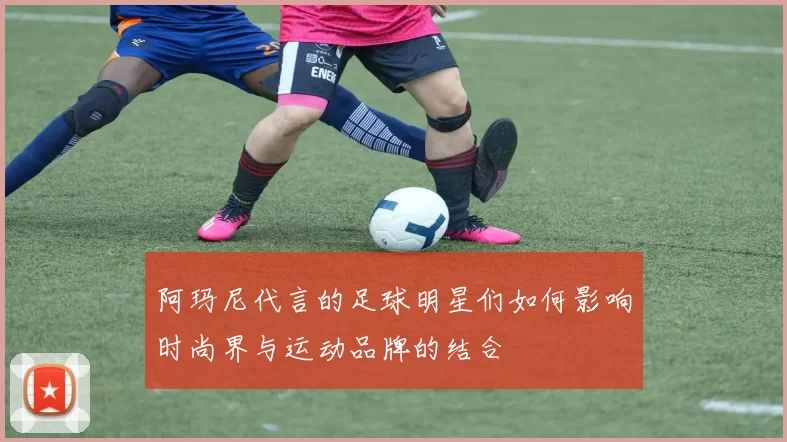阿玛尼代言的足球明星们如何影响时尚界与运动品牌的结合