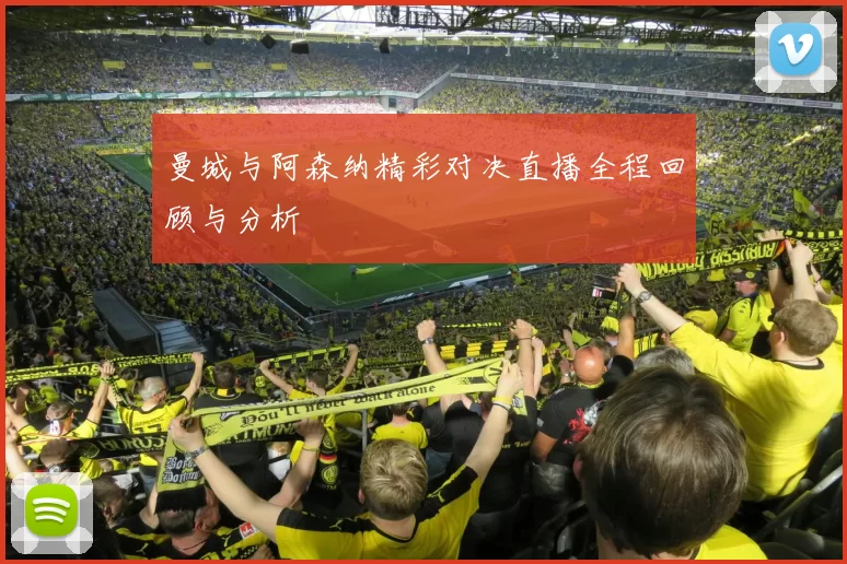 曼城与阿森纳精彩对决直播全程回顾与分析