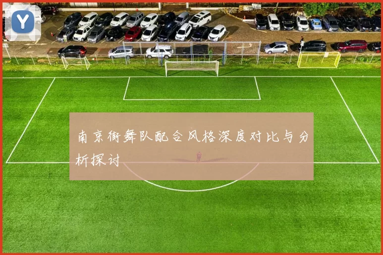 南京街舞队配合风格深度对比与分析探讨