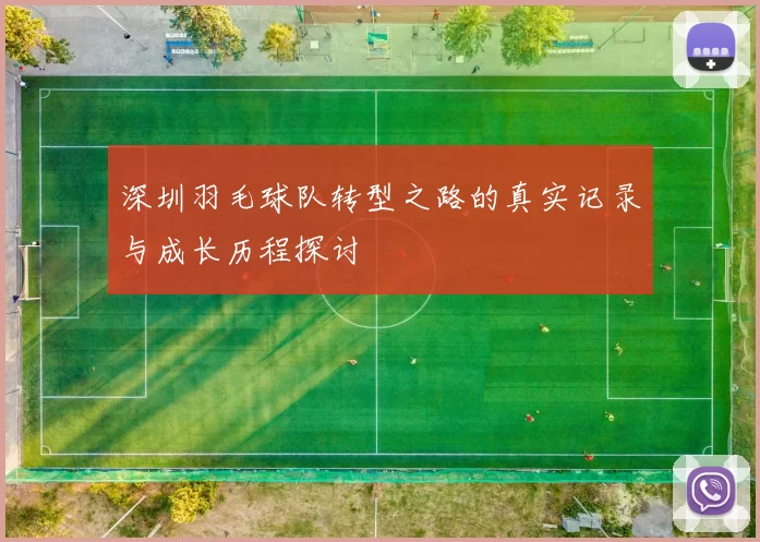深圳羽毛球队转型之路的真实记录与成长历程探讨