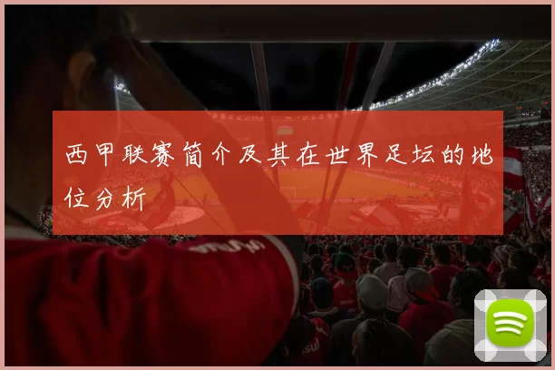 西甲联赛简介及其在世界足坛的地位分析