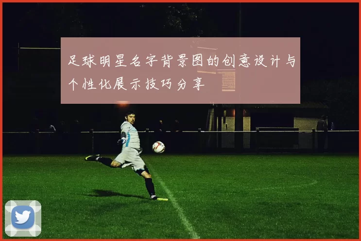 足球明星名字背景图的创意设计与个性化展示技巧分享