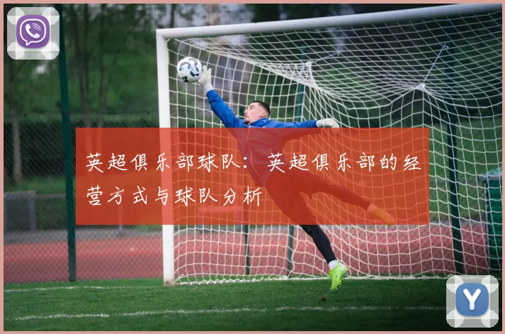 英超俱乐部球队：英超俱乐部的经营方式与球队分析